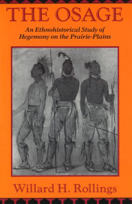 Title: The Osage: An Ethnohistorical Study of Hegemony on the Prairie-Plains / Edition 1, Author: Willard H. Rollings