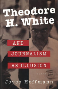 Title: Theodore H. White and Journalism as Illusion, Author: Joyce Hoffmann