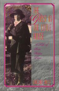 Title: Ghost in the Little House : A Life of Rose Wilder Lane, Author: William Holtz