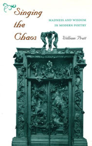 Title: Singing the Chaos: Madness and Wisdom in Modern Poetry, Author: William Pratt