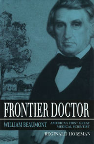 Title: Frontier Doctor: William Beaumont, America's First Great Medical Scientist, Author: Reginald Horsman