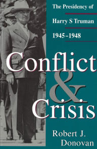 Title: Conflict and Crisis: The Presidency of Harry S. Truman, 1945-1948 / Edition 2, Author: Robert J. Donovan