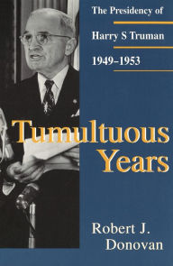 Title: Tumultuous Years: The Presidency of Harry S. Truman, 1949-1953 / Edition 2, Author: Robert J. Donovan