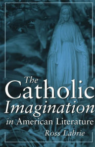 Title: The Catholic Imagination in American Literature, Author: Ross Labrie