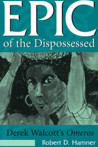 Title: Epic of the Dispossessed: Derek Walcott's Omeros, Author: Robert D. Hamner