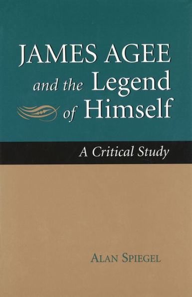 James Agee and the Legend of Himself: A Critical Study