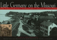 Title: Little Germany on the Missouri: The Photographs of Edward J. Kemper, 1895-1920, Author: Anna Kemper Hesse