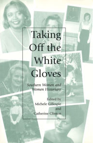 Title: Taking off the White Gloves: Southern Women and Women Historians, Author: Michele Gillespie