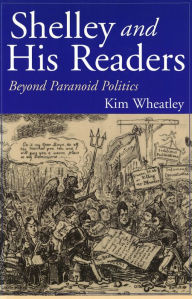 Title: Shelley and His Readers: Beyond Paranoid Politics, Author: Kim Wheatley