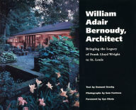 Title: William Adair Bernoudy, Architect: Bringing the Legacy of Frank Lloyd Wright to St. Louis, Author: Osmund Overby