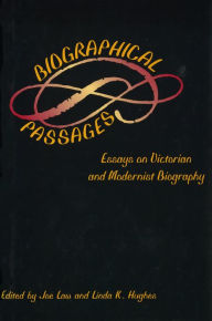 Title: Biographical Passages: Essays on Victorian and Modernist Biography, Author: Joe Law