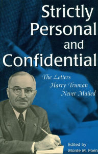 Title: Strictly Personal and Confidential: The Letters Harry Truman Never Mailed, Author: Monte M. Poen