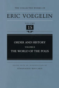 Title: Order and History, Volume 2 (CW15): The World of the Polis, Author: Eric Voegelin