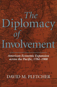 Title: The Diplomacy of Involvement: American Economic Expansion across the Pacific, 1784-1900, Author: David M. Pletcher