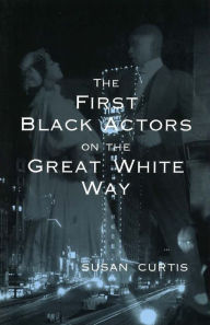 Title: The First Black Actors on the Great White Way, Author: Susan Curtis