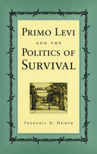 Title: Primo Levi and the Politics of Survival, Author: Frederic D. Homer