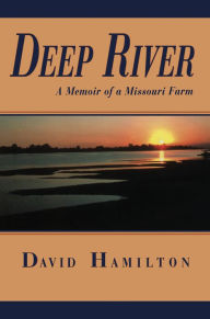 Title: Deep River: A Memoir of a Missouri Farm, Author: David Hamilton