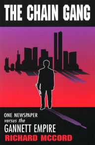 Title: The Chain Gang: One Newspaper vs. the Gannett Empire, Author: Richard McCord