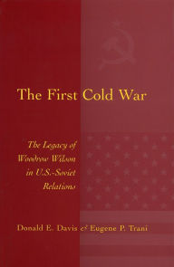 Title: The First Cold War: The Legacy of Woodrow Wilson in U. S.-Soviet Relations, Author: Donald E. Davis