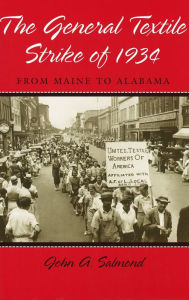 Title: The General Textile Strike of 1934: From Maine to Alabama, Author: John A. Salmond