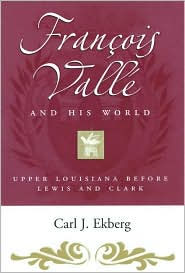 Title: Francois Valle and His World: Upper Louisiana Before Lewis and Clark, Author: Carl. J. Ekberg