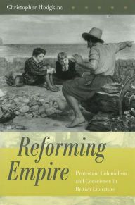 Title: Reforming Empire: Protestant Colonialism and Conscience in British Literature, Author: Christopher Hodgkins