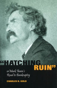 Title: ''Hatching Ruin'', or Mark Twain's Road to Bankruptcy, Author: Charles H. Gold