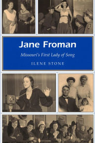 Title: Jane Froman: Missouri's First Lady of Song, Author: Ilene Stone