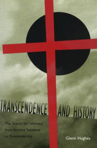 Title: Trancendence and History: The Search for Ultimacy from Ancient Societies to Postmodernity, Author: Glenn Hughes