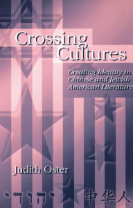 Title: Crossing Cultures: Creating Identity in Chinese and Jewish American Literature, Author: Judith Oster