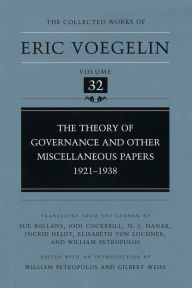 Title: The Collected Works of Eric Voegelin, Volume 32, The Theory of Governance and Other Miscellaneous Papers, 1921-1938, Author: Eric Voegelin