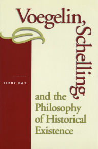 Title: Voegelin, Schelling, and the Philosophy of Historical Existence, Author: Jerry Day