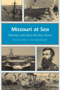 Title: Missouri at Sea: Warships with Show-Me State Names, Author: Richard E. Schroeder