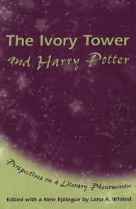 Title: The Ivory Tower and Harry Potter: Perspectives on a Literary Phenomenon / Edition 1, Author: Lana A. Whited