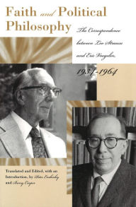 Title: Faith and Political Philosophy: The Correspondence Between Leo Strauss and Eric Voegelin, 1934-1964, Author: Peter Emberley