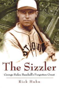 Title: Sizzler: George Sisler, Baseball's Forgotten Man, Author: Rick Huhn