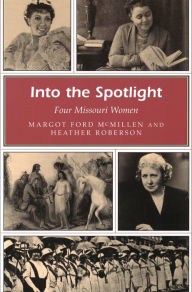 Title: Into the Spotlight: Four Missouri Women, Author: Margot Ford McMillen