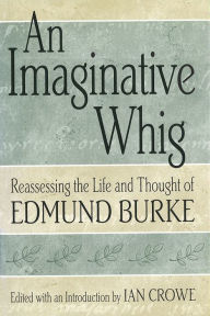 Title: An Imaginative Whig: Reassessing the Life and Thought of Edmund Burke, Author: Ian Crowe