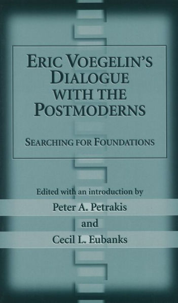 Eric Voegelin's Dialogue with the Postmoderns: Searching for Foundations
