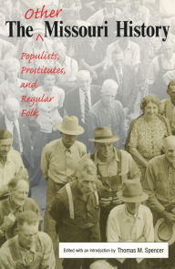 Title: The Other Missouri History: Populists, Prostitutes, and Regular Folk, Author: Thomas M. Spencer