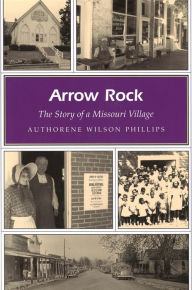 Title: Arrow Rock: The Story of a Missouri Village, Author: Authorene Wilson Phillips