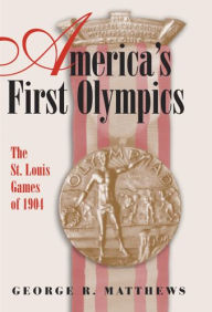 Title: America's First Olympics: The St. Louis Games of 1904, Author: George R. Matthews