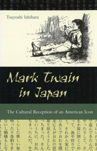 Title: Mark Twain in Japan: The Cultural Reception of an American Icon, Author: Tsuyoshi Ishihara