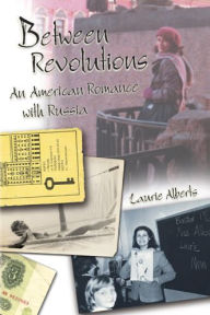 Title: Between Revolutions: An American Romance with Russia, Author: Laurie Alberts