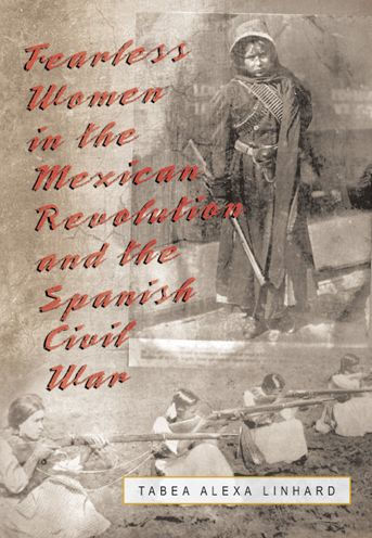 Fearless Women in the Mexican Revolution and the Spanish Civil War