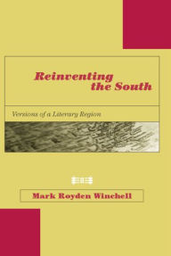 Title: Reinventing the South: Versions of a Literary Region, Author: Mark Royden Winchell