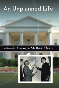 Title: Unplanned Life: A Memoir, Author: George McKee Elsey