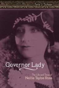 Title: Governor Lady: The Life and Times of Nellie Tayloe Ross, Author: Teva J. Scheer