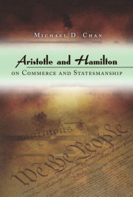 Title: Aristotle and Hamilton on Commerce and Statesmanship, Author: Michael D. Chan