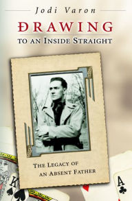 Title: Drawing to an Inside Straight: The Legacy of an Absent Father, Author: Jodi Varon